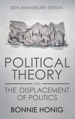 Political Theory And The Displacement Of Politics (Contestations)