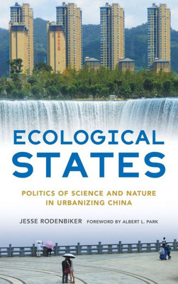Ecological States: Politics Of Science And Nature In Urbanizing China (The Environments Of East Asia)