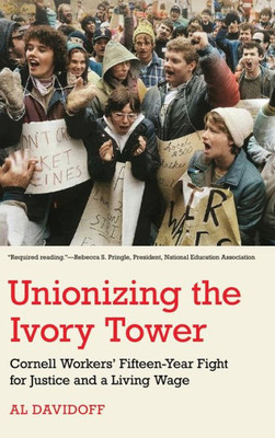 Unionizing The Ivory Tower: Cornell Workers' Fifteen-Year Fight For Justice And A Living Wage