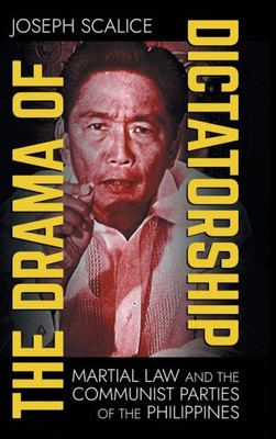 The Drama Of Dictatorship: Martial Law And The Communist Parties Of The Philippines