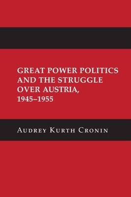 Great Power Politics And The Struggle Over Austria, 19451955 (Cornell Studies In Security Affairs)