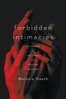 Forbidden Intimacies: Polygamies At The Limits Of Western Tolerance (Globalization In Everyday Life)