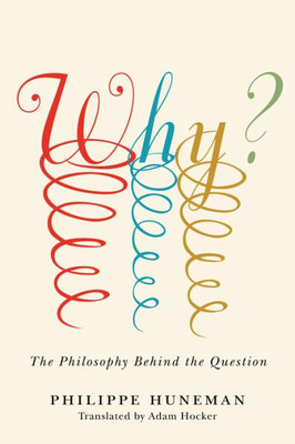 Why?: The Philosophy Behind The Question (Square One: First-Order Questions In The Humanities)