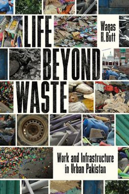 Life Beyond Waste: Work And Infrastructure In Urban Pakistan (South Asia In Motion)