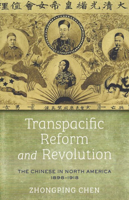 Transpacific Reform And Revolution: The Chinese In North America, 1898-1918 (Asian America)