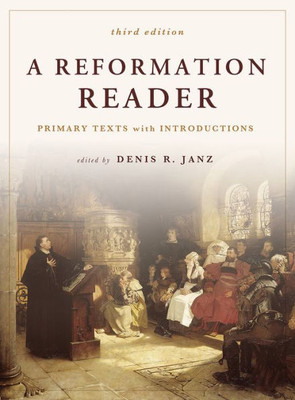 A Reformation Reader: Primary Texts With Introductions, 3Rd Edition