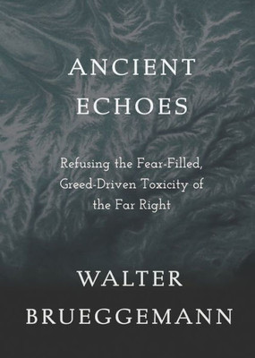 Ancient Echoes: Refusing The Fear-Filled, Greed-Driven Toxicity Of The Far Right