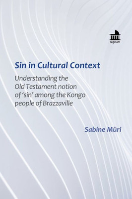 Sin In Cultural Context: Understanding The Old Testament Notion Of 'Sin' Among The Kongo People Of Brazzaville (Regnum Mini Book Series)