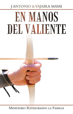 En Manos Del Valiente: Ministerio Restaurando La Familia (Spanish Edition)