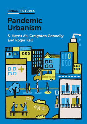 Pandemic Urbanism: Infectious Diseases On A Planet Of Cities (Urban Futures)