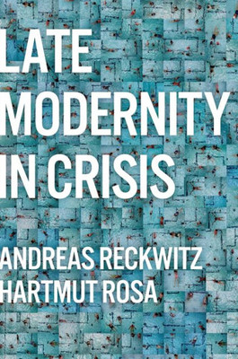 Late Modernity In Crisis: Why We Need A Theory Of Society