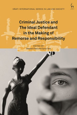 Criminal Justice And The Ideal Defendant In The Making Of Remorse And Responsibility (Oñati International Series In Law And Society)