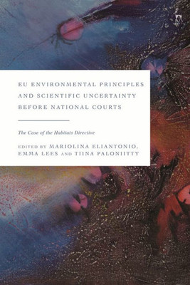 Eu Environmental Principles And Scientific Uncertainty Before National Courts: The Case Of The Habitats Directive