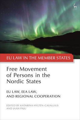 Free Movement Of Persons In The Nordic States: Eu Law, Eea Law, And Regional Cooperation (Eu Law In The Member States)