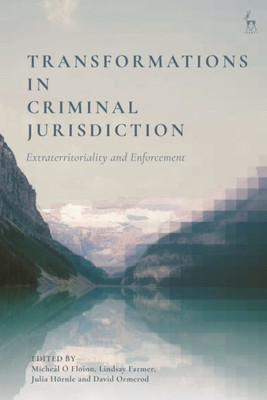 Transformations In Criminal Jurisdiction: Extraterritoriality And Enforcement