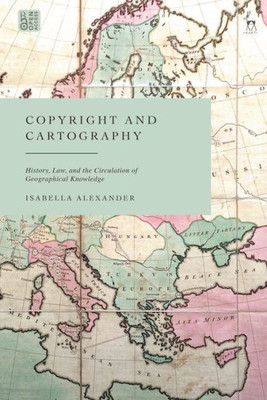 Copyright And Cartography: History, Law, And The Circulation Of Geographical Knowledge