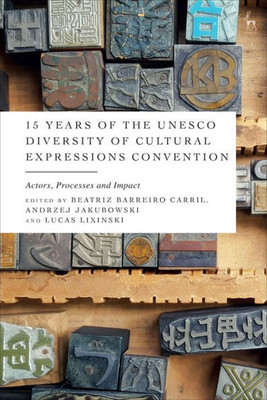 15 Years Of The Unesco Diversity Of Cultural Expressions Convention: Actors, Processes And Impact