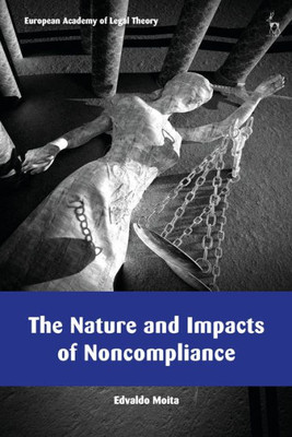 The Nature And Impacts Of Noncompliance (European Academy Of Legal Theory Series)