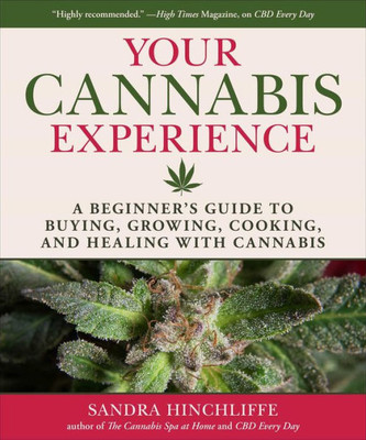 Your Cannabis Experience: A Beginner'S Guide To Buying, Growing, Cooking, And Healing With Cannabis
