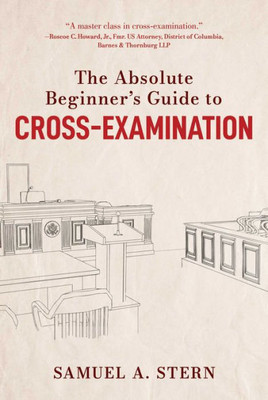 The Absolute Beginner'S Guide To Cross-Examination