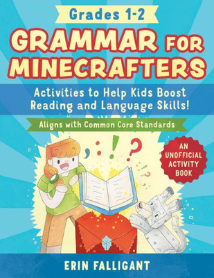 Grammar For Minecrafters: Grades 12: Activities To Help Kids Boost Reading And Language Skills!?An Unofficial Activity Book (Aligns With Common Core Standards) (Reading For Minecrafters)