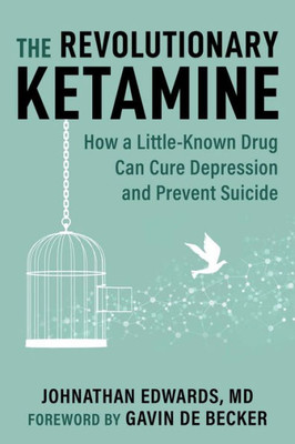 The Revolutionary Ketamine: The Safe Drug That Effectively Treats Depression And Prevents Suicide