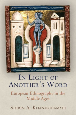 In Light Of Another'S Word: European Ethnography In The Middle Ages (The Middle Ages Series)