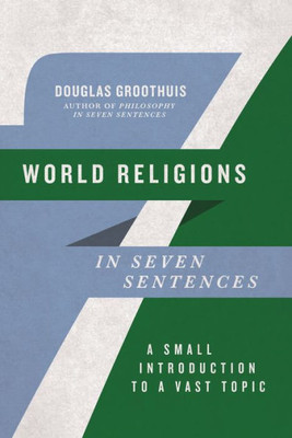 World Religions In Seven Sentences: A Small Introduction To A Vast Topic (Introductions In Seven Sentences)