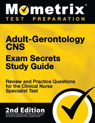 Adult-Gerontology Cns Exam Secrets Study Guide - Review And Practice Questions For The Clinical Nurse Specialist Test: [2Nd Edition] (Mometrix Test Preparation)