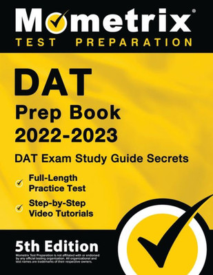 Dat Prep Book 2022-2023: Dat Exam Study Guide Secrets, Full-Length Practice Test, Step-By-Step Video Tutorials: [5Th Edition]