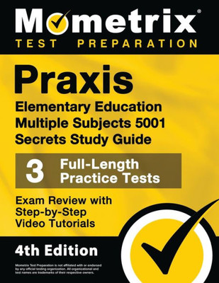 Praxis Elementary Education Multiple Subjects 5001 Secrets Study Guide - 3 Full-Length Practice Tests, Exam Review With Step-By-Step Video Tutorials: [4Th Edition]