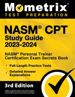 Nasm Cpt Study Guide 2023-2024 - Nasm Personal Trainer Certification Exam Secrets Book, Full-Length Practice Test, Detailed Answer Explanations: [3Rd Edition]