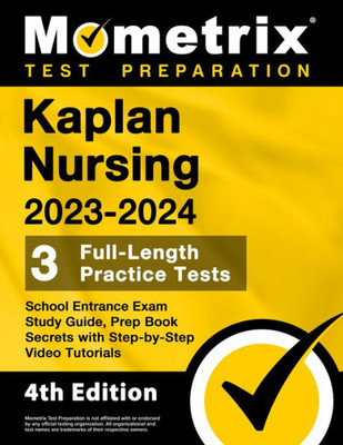 Kaplan Nursing School Entrance Exam Study Guide 2023-2024 - 3 Full-Length Practice Tests, Prep Book Secrets With Step-By-Step Video Tutorials: [4Th Edition]