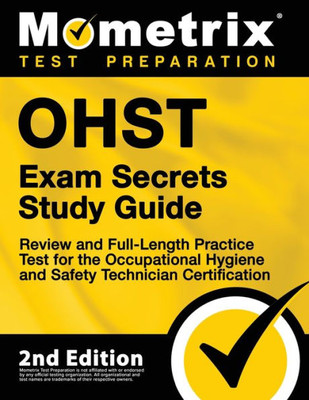 Ohst Exam Secrets Study Guide: Review And Full-Length Practice Test For The Occupational Hygiene And Safety Technician Certification: [2Nd Edition] (Mometrix Test Preparation)