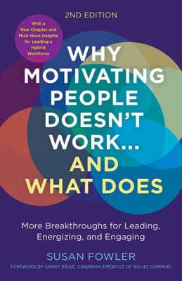 Why Motivating People Doesn'T Work...And What Does, Second Edition: More Breakthroughs For Leading, Energizing, And Engaging