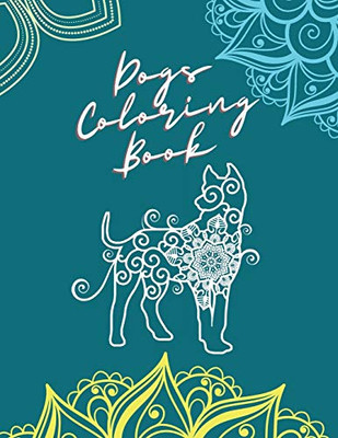 Dogs Coloring Book: Amazing Adult Coloring Book with Fabulous Canines, Puppies and Lovable Dogs Stress Relief Dog Coloring Book with Fun and Relaxing Dog Designs