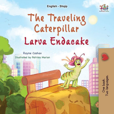 The Traveling Caterpillar (English Albanian Bilingual Book For Kids) (English Albanian Bilingual Collection) (Albanian Edition)