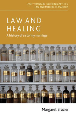 Law And Healing: A History Of A Stormy Marriage (Contemporary Issues In Bioethics)