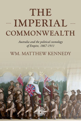 The Imperial Commonwealth: Australia And The Project Of Empire, 1867-1914 (Studies In Imperialism, 202)