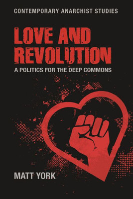 Love And Revolution: A Politics For The Deep Commons (Contemporary Anarchist Studies) Love And Revolution: A Politics For The Deep Commons (Contemporary Anarchist Studies)