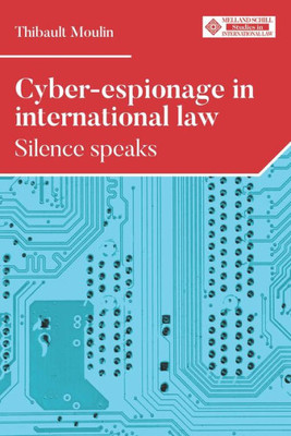 Cyber-Espionage In International Law: Silence Speaks (Melland Schill Studies In International Law)
