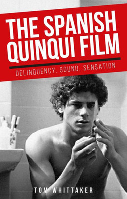 The Spanish Quinqui Film: Delinquency, Sound, Sensation (Manchester University Press)