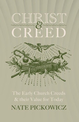 Christ And Creed: The Early Church Creeds & Their Value For Today