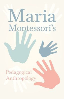 Maria Montessori'S Pedagogical Anthropology