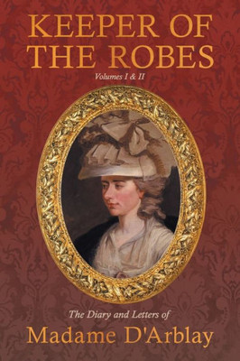 Keeper Of The Robes - The Diary And Letters Of Madame D'Arblay: Volumes I & Ii