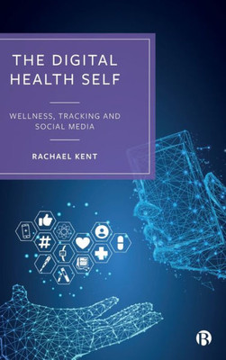 The Digital Health Self: Wellness, Tracking And Social Media (Quantified Societies & Selves)