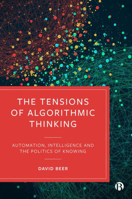 The Tensions Of Algorithmic Thinking: Automation, Intelligence And The Politics Of Knowing