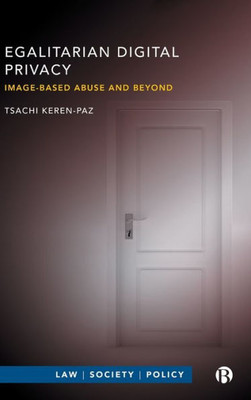 Egalitarian Digital Privacy: Image-Based Abuse And Beyond (Law, Society, Policy)