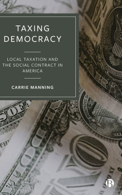 Taxing Democracy: Local Taxation And The Social Contract In America