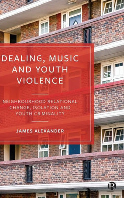 Dealing, Music And Youth Violence: Neighbourhood Relational Change, Isolation And Youth Criminality